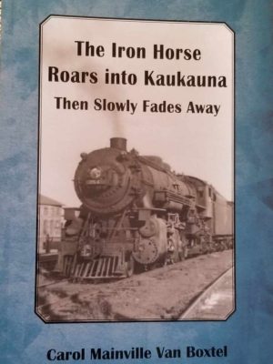 The Iron Horse Roars into Kaukauna Then Slowly Fades Away Local History Book